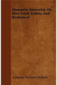 Humanity Immortal, Or, Man Tried, Fallen, And Redeemed