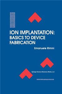 Ion Implantation: Basics to Device Fabrication