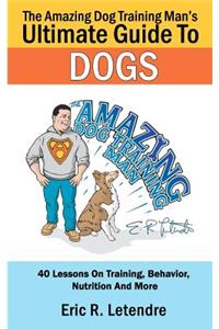 The Amazing Dog Training Man's Ultimate Guide To Dogs