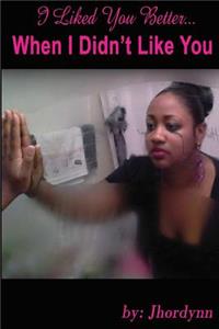 I Liked you Better When I Didn't Like You