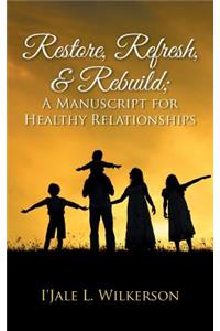 Restore, Refresh, & Rebuild; A Manuscript for Healthy Relationships