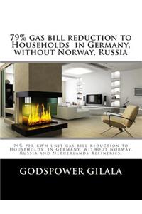 79% Gas Bill Reduction to Households in Germany, without Norway, Russia and Netherlands Refineries.