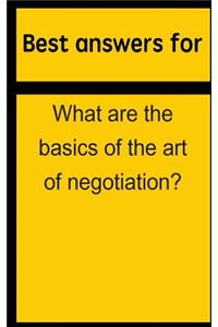 Best Answers for What Are the Basics of the Art of Negotiation?