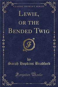 Lewie, or the Bended Twig (Classic Reprint)