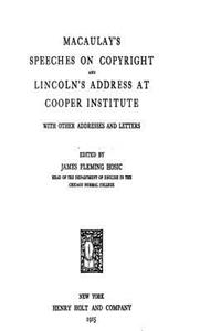 Macaulay's Speeches on Copyright and Lincoln's Address at Cooper Institute, With Other Addresses