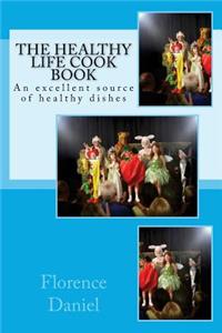 The Healthy Life Cook Book: An Excellent Source of Healthy Dishes