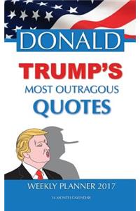 DONALD TRUMP'S MOST OUTRAGOUS QUOTES Weekly Planner 2017