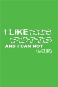 I Like Big Putts And I Can Not Lie!