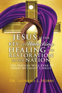 Jesus Is the Key to Unlocking Healing and Restoration in Our Nation