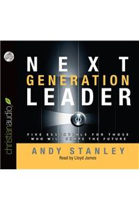 Next Generation Leader: Five Essentials for Those Who Will Shape the Future