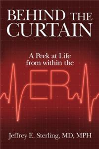 Behind the Curtain: A Peek at Life from Within the Er: A Peek at Life from Within the ER