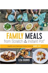 Family Meals from Scratch in Your Instant Pot