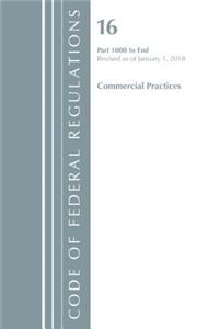 Code of Federal Regulations, Title 16 Commercial Practices 1000-End, Revised as of January 1, 2018