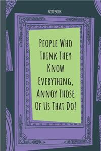 People Who Think They Know Everything, Annoy Those Of Us That Do!