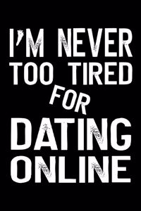 I'm Never Too Tired For Dating Online