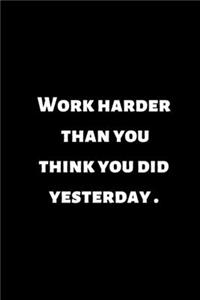 work harder than you think you did yesterday