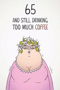 65 & Still Drinking Too Much Coffee