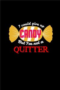 I could give up candy but I'm not a quitter