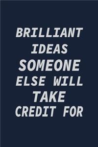 Brilliant Ideas someone else will take credit for