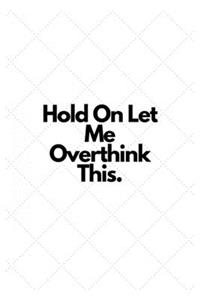 Hold On Let Me Overthink This.
