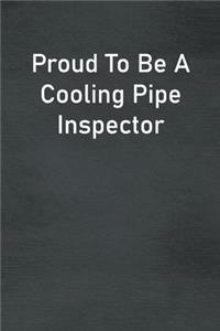 Proud To Be A Cooling Pipe Inspector