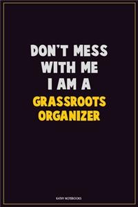 Don't Mess With Me, I Am A Grassroots Organizer