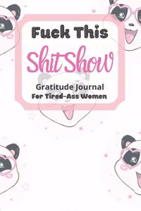 Fuck This Shit Show Gratitude Journal For Tired-Ass Women