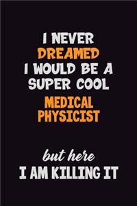 I Never Dreamed I would Be A Super Cool Medical Physicist But Here I Am Killing It