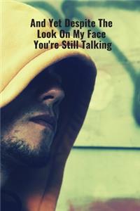 And Yet Despite the Look On My Face You're Still Talking