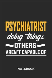 Psychiatrist Doing Things Others Aren't Capable of Notebook