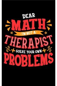 Dear Math I'm Not A Therapist Solve Your Own Problems