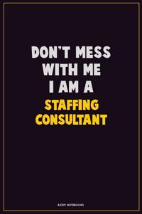 Don't Mess With Me, I Am A Staffing consultant