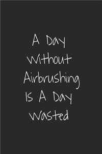 A Day without airbrushing is a day wasted