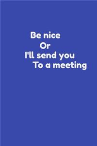 Funny Coworker Notebook - Be nice or i'll send you to a meeting