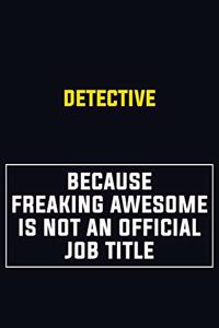 Detective Because Freaking Awesome Is Not An Official Job Title