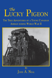 Lucky Pigeon: The True Adventures of a Young Canadian Airman During World War 2