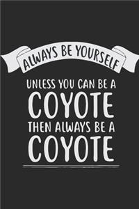 Always Be Yourself Unless You Can Be A Coyote Then Always Be A Coyote