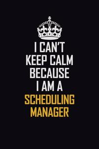 I Can't Keep Calm Because I Am A Scheduling Manager