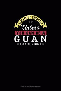 Always Be Yourself Unless You Can Be A Guan Then Be A Guan