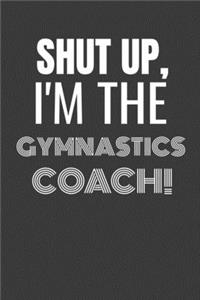 Shut Up I'm the Gymnastics Coach