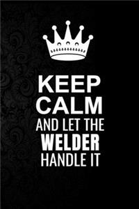 Keep Calm and Let the Welder Handle It