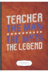 Teacher the Man the Myth the Legend