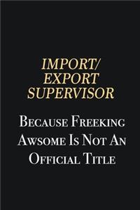 Import/Export Supervisor Because Freeking Awsome is not an official title
