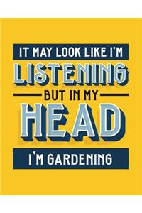 It May Look Like I'm Listening, but in My Head I'm Gardening