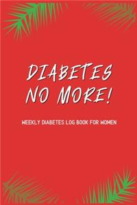 Diabetes No More! - Weekly Diabetes Log Book for Women