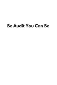 Be Audit You Can Be