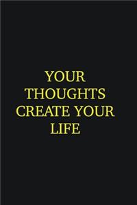 Your thoughts create your life