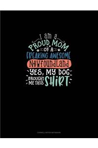 I Am A Proud Mom Of A Freaking Awesome Newfoundland Yes, My Dog Brought Me This Shirt: Cornell Notes Notebook