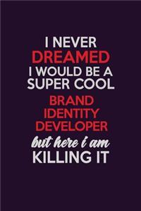I Never Dreamed I Would Be A Super cool Brand Identity Developer But Here I Am Killing It