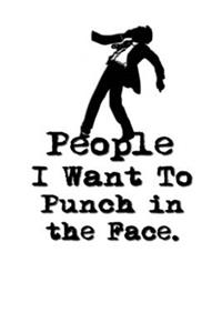 People I Want to Punch in the Face.